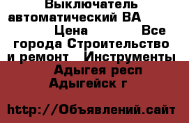 Выключатель автоматический ВА57-31-341810  › Цена ­ 2 300 - Все города Строительство и ремонт » Инструменты   . Адыгея респ.,Адыгейск г.